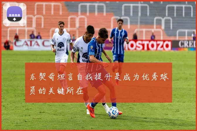东契奇坦言自我提升是成为优秀球员的关键所在